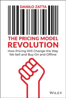 The Pricing Model Revolution : How Pricing Will Change the Way We Sell and Buy On and Offline