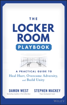 The Locker Room Playbook : A Practical Guide to Heal Hurt, Overcome Adversity, and Build Unity