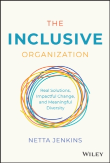 The Inclusive Organization : Real Solutions, Impactful Change, and Meaningful Diversity