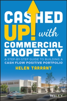 Cashed Up with Commercial Property : A Step-by-Step Guide to Building a Cash Flow Positive Portfolio