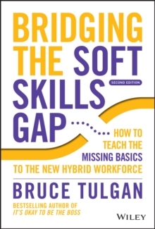 Bridging the Soft Skills Gap : How to Teach the Missing Basics to the New Hybrid Workforce