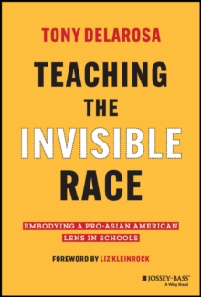 Teaching the Invisible Race : Embodying a Pro-Asian American Lens in Schools