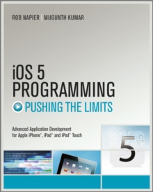 iOS 5 Programming Pushing the Limits : Developing Extraordinary Mobile Apps for Apple iPhone, iPad, and iPod Touch