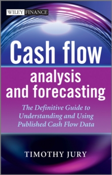 Cash Flow Analysis And Forecasting : The Definitive Guide To Understanding And Using Published Cash Flow Data