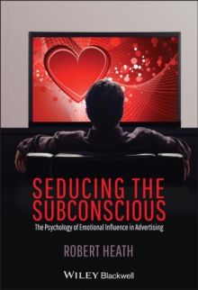 Seducing the Subconscious : The Psychology of Emotional Influence in Advertising