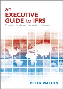 An Executive Guide to IFRS : Content, Costs and Benefits to Business