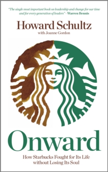 Onward : How Starbucks Fought For Its Life without Losing Its Soul