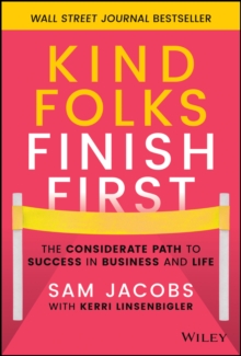 Kind Folks Finish First : The Considerate Path to Success in Business and Life