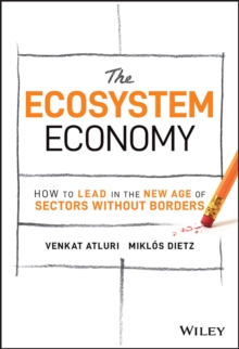 The Ecosystem Economy : How to Lead in the New Age of Sectors Without Borders