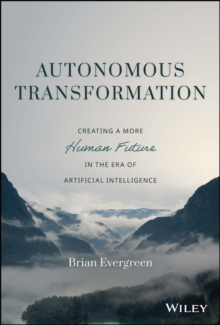 Autonomous Transformation : Creating a More Human Future in the Era of Artificial Intelligence