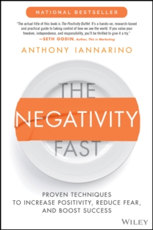 The Negativity Fast : Proven Techniques to Increase Positivity, Reduce Fear, and Boost Success