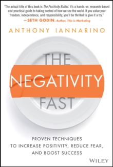 The Negativity Fast : Proven Techniques to Increase Positivity, Reduce Fear, and Boost Success