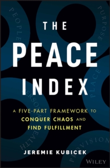 The Peace Index : A Five-Part Framework to Conquer Chaos and Find Fulfillment