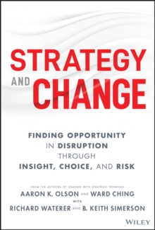 Strategy and Change : Finding Opportunity in Disruption Through Insight, Choice, and Risk
