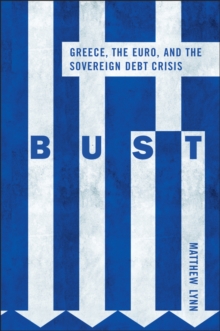 Bust : Greece, the Euro and the Sovereign Debt Crisis