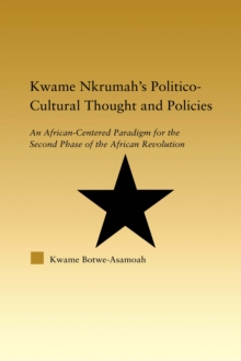 Kwame Nkrumah's Politico-Cultural Thought and Politics : An African-Centered Paradigm for the Second Phase of the African Revolution