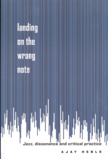 Landing on the Wrong Note : Jazz, Dissonance, and Critical Practice