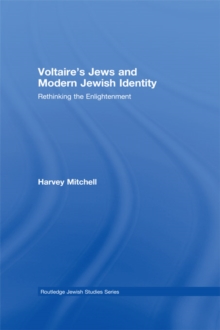 Voltaire's Jews and Modern Jewish Identity : Rethinking the Enlightenment