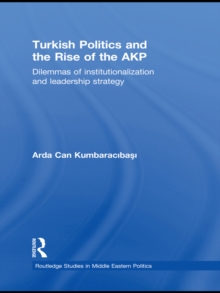 Turkish Politics and the Rise of the AKP : Dilemmas of Institutionalization and Leadership Strategy