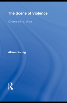 The Scene of Violence : Cinema, Crime, Affect