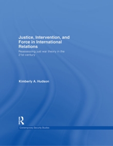 Justice, Intervention, and Force in International Relations : Reassessing Just War Theory in the 21st Century