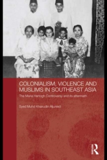 Colonialism, Violence and Muslims in Southeast Asia : The Maria Hertogh Controversy and its Aftermath