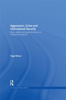 Aggression, Crime and International Security : Moral, Political and Legal Dimensions of International Relations