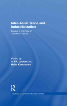 Intra-Asian Trade and Industrialization : Essays in Memory of Yasukichi Yasuba