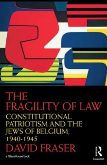 The Fragility of Law : Constitutional Patriotism and the Jews of Belgium, 1940-1945