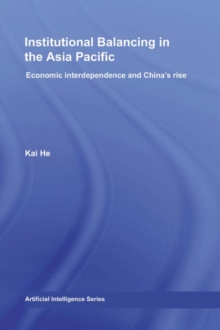 Institutional Balancing in the Asia Pacific : Economic interdependence and China's rise