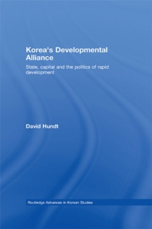 Korea's Developmental Alliance : State, Capital and the Politics of Rapid Development