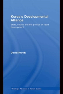 Korea's Developmental Alliance : State, Capital and the Politics of Rapid Development