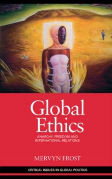 Global Ethics : Anarchy, Freedom and International Relations