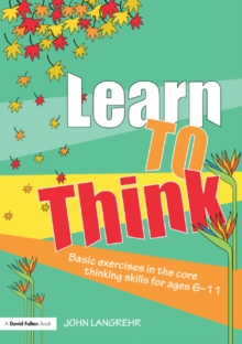 Learn to Think : Basic Exercises in the Core Thinking Skills for Ages 6-11