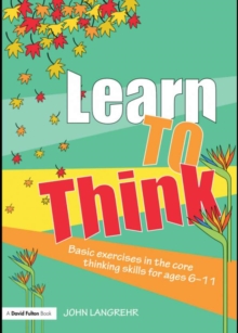 Learn to Think : Basic Exercises in the Core Thinking Skills for Ages 6-11