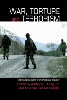 War, Torture and Terrorism : Rethinking the Rules of International Security