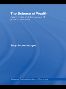 The Science of Wealth : Adam Smith and the framing of political economy