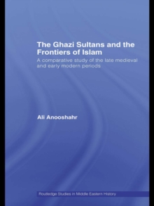 The Ghazi Sultans and the Frontiers of Islam : A comparative study of the late medieval and early modern periods