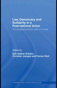 Law, Democracy and Solidarity in a Post-national Union : The unsettled political order of Europe