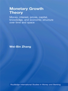 Monetary Growth Theory : Money, Interest, Prices, Capital, Knowledge and Economic Structure over Time and Space