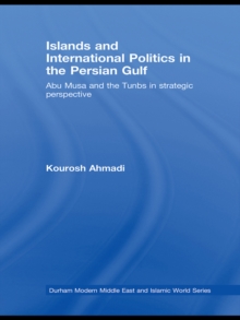 Islands and International Politics in the Persian Gulf : The Abu Musa and Tunbs in Strategic Context