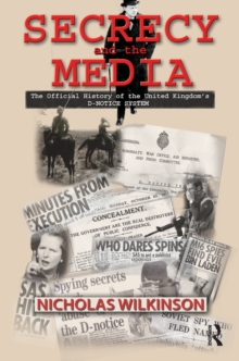 Secrecy and the Media : The Official History of the United Kingdom's D-Notice System