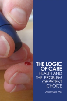 The Logic of Care : Health and the Problem of Patient Choice