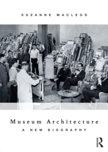 Museum Architecture : A New Biography