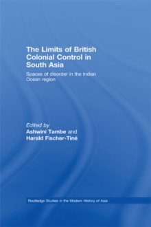 The Limits of British Colonial Control in South Asia : Spaces of Disorder in the Indian Ocean Region