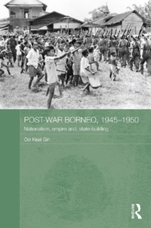 Post-War Borneo, 1945-1950 : Nationalism, Empire and State-Building