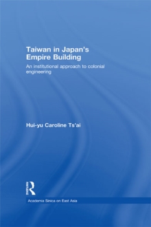 Taiwan in Japan's Empire-Building : An Institutional Approach to Colonial Engineering