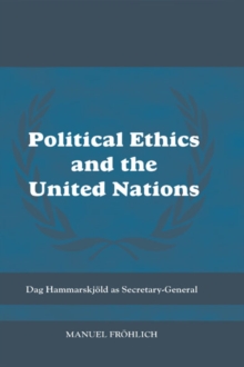 Political Ethics and The United Nations : Dag Hammarskjold as Secretary-General