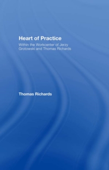 Heart of Practice : Within the Workcenter of Jerzy Grotowski and Thomas Richards