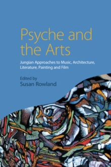 Psyche and the Arts : Jungian Approaches to Music, Architecture, Literature, Painting and Film